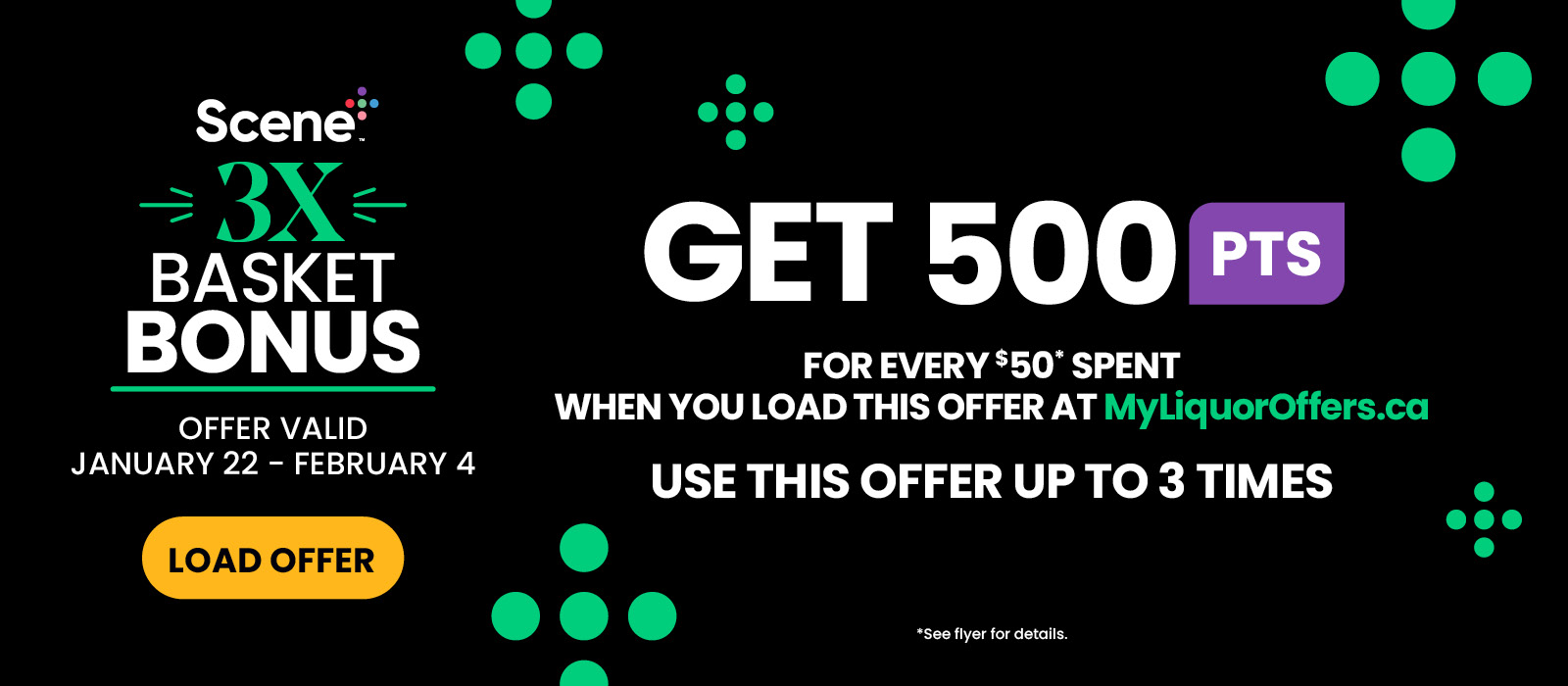 Scene+ Digital Exclusive! Load It to Get It! Get 500pts for every $50 spent when you load this offer at MyLiquorOffers.ca, use this offer up to 3 times. See flyer for more details.